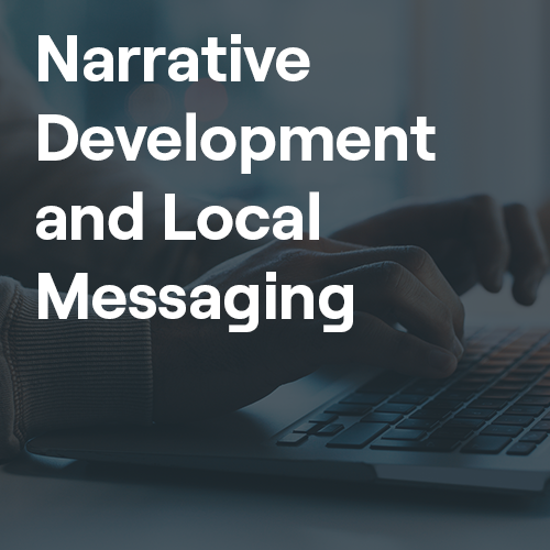 Narrative Development & Local Messaging